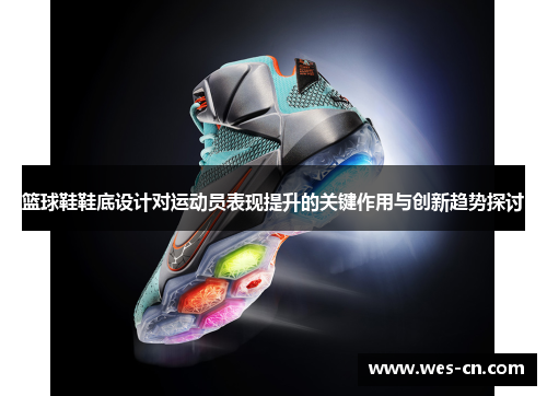 篮球鞋鞋底设计对运动员表现提升的关键作用与创新趋势探讨