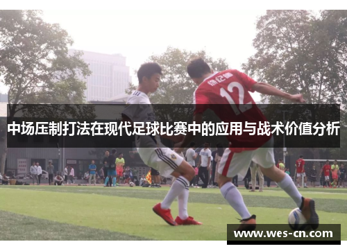 中场压制打法在现代足球比赛中的应用与战术价值分析