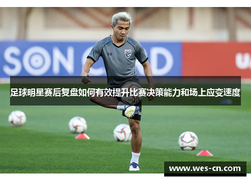 足球明星赛后复盘如何有效提升比赛决策能力和场上应变速度